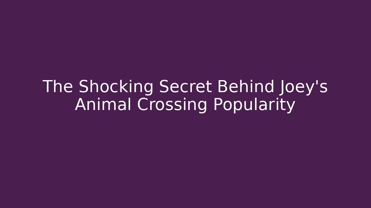 The Shocking Secret Behind Joey's Animal Crossing Popularity