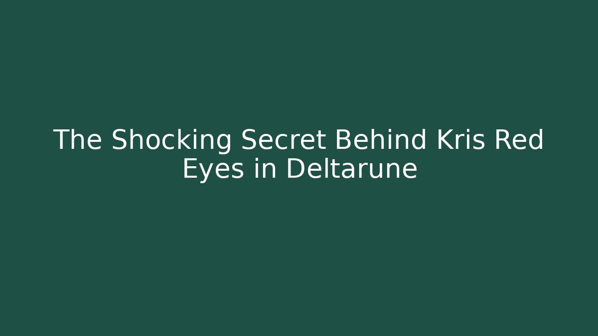 The Shocking Secret Behind Kris Red Eyes in Deltarune