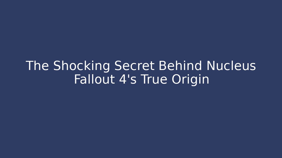 The Shocking Secret Behind Nucleus Fallout 4's True Origin