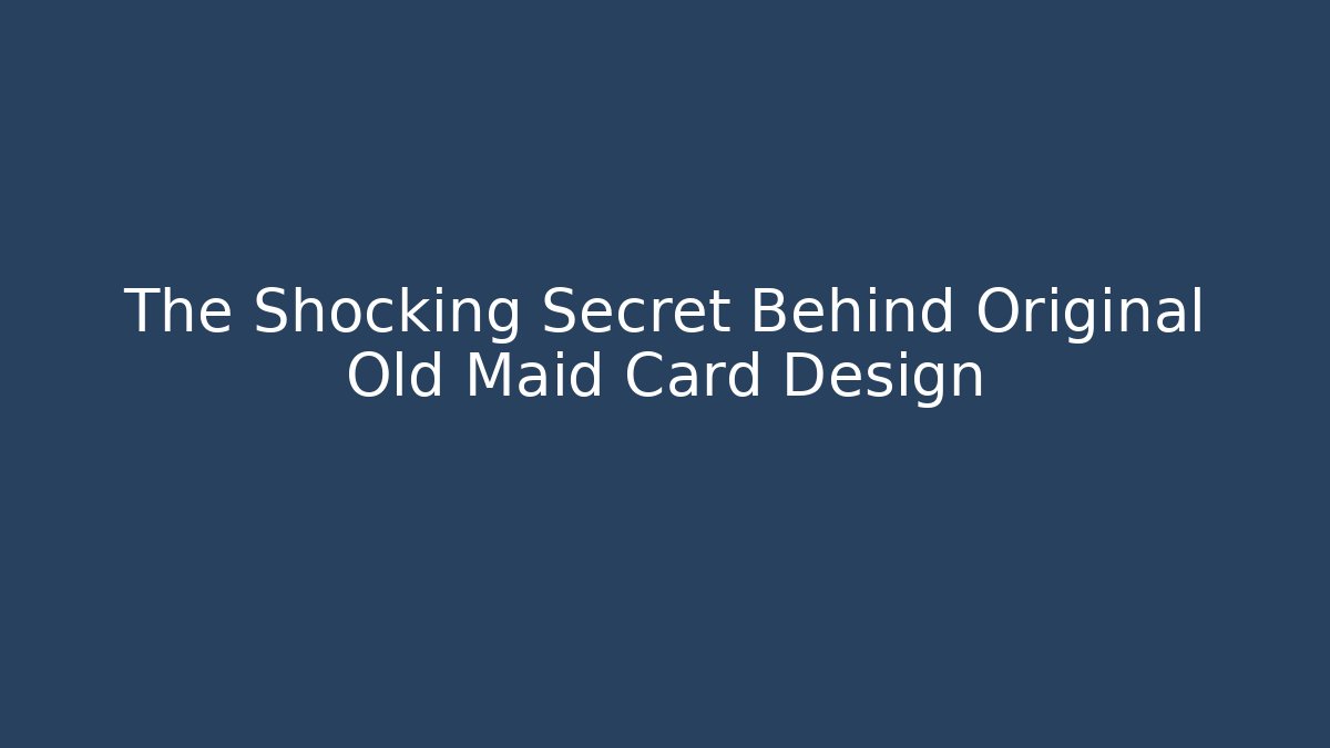The Shocking Secret Behind Original Old Maid Card Design