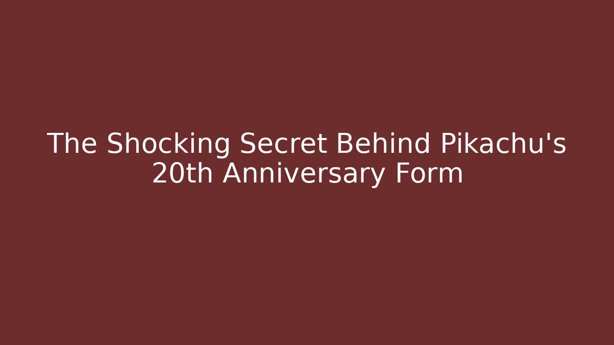 The Shocking Secret Behind Pikachu’s 20th Anniversary Form
