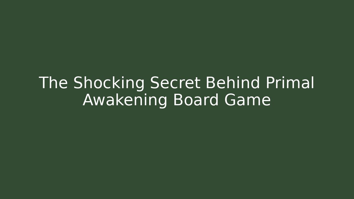 The Shocking Secret Behind Primal Awakening Board Game