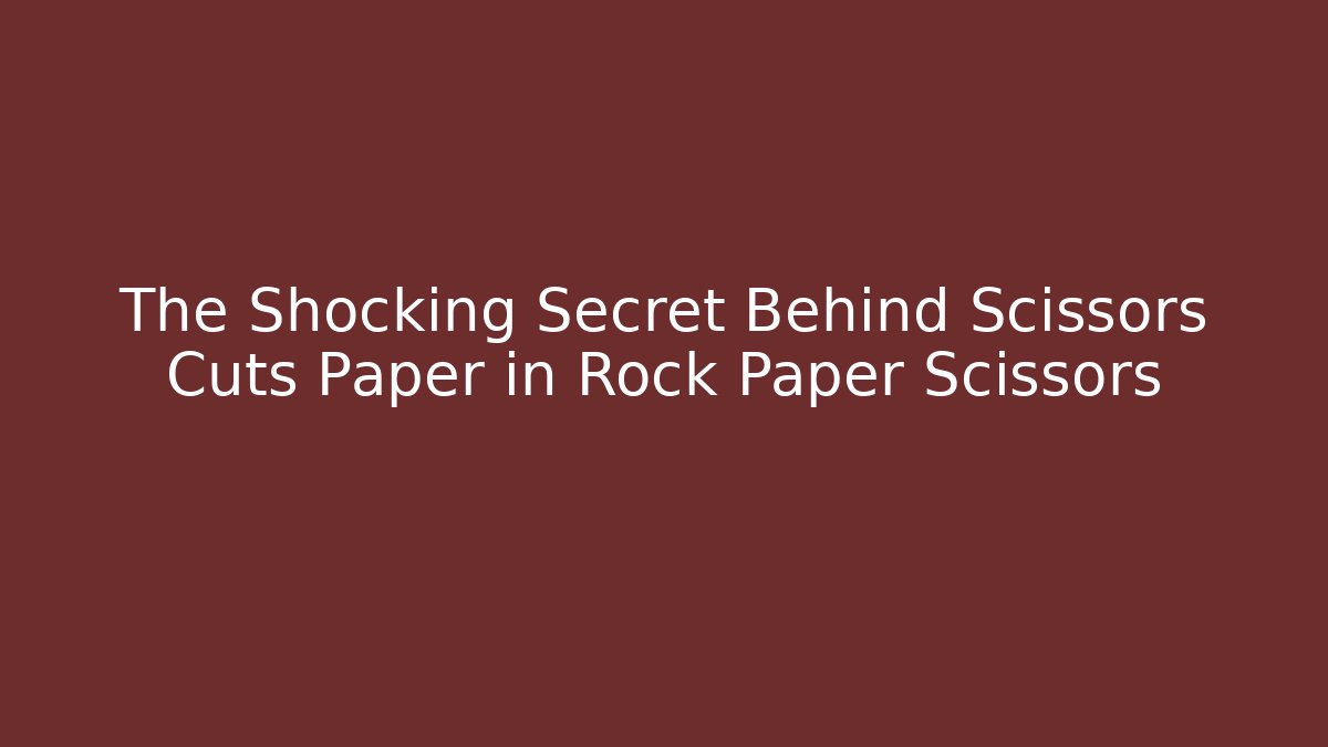 The Shocking Secret Behind Scissors Cuts Paper in Rock Paper Scissors
