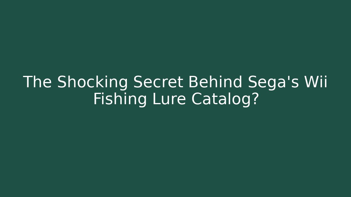 The Shocking Secret Behind Sega's Wii Fishing Lure Catalog?