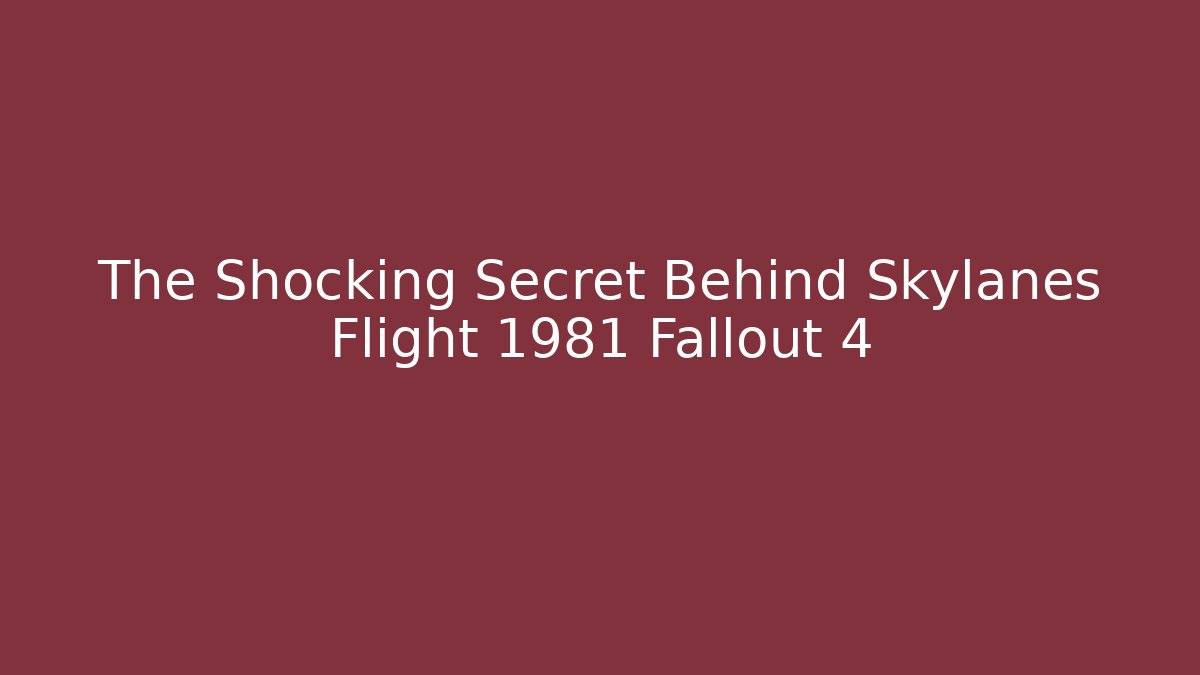 The Shocking Secret Behind Skylanes Flight 1981 Fallout 4