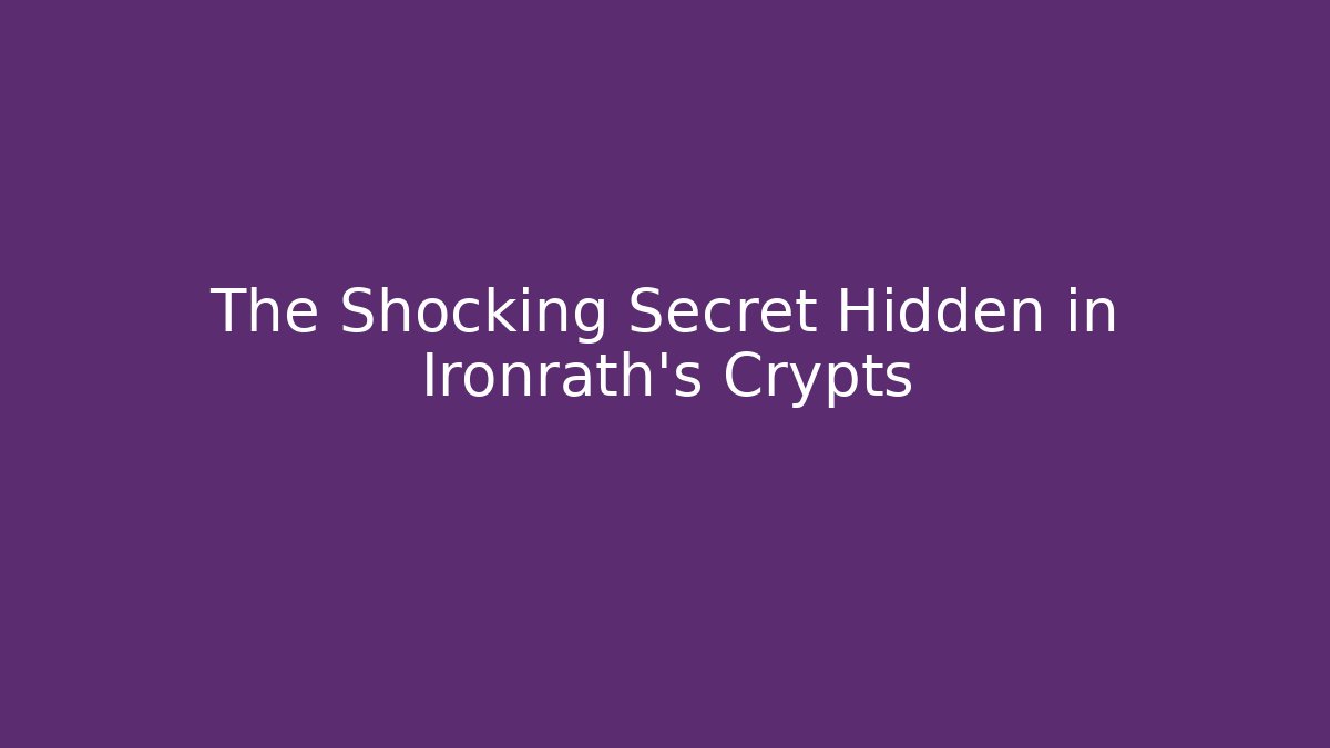 The Shocking Secret Hidden in Ironrath's Crypts