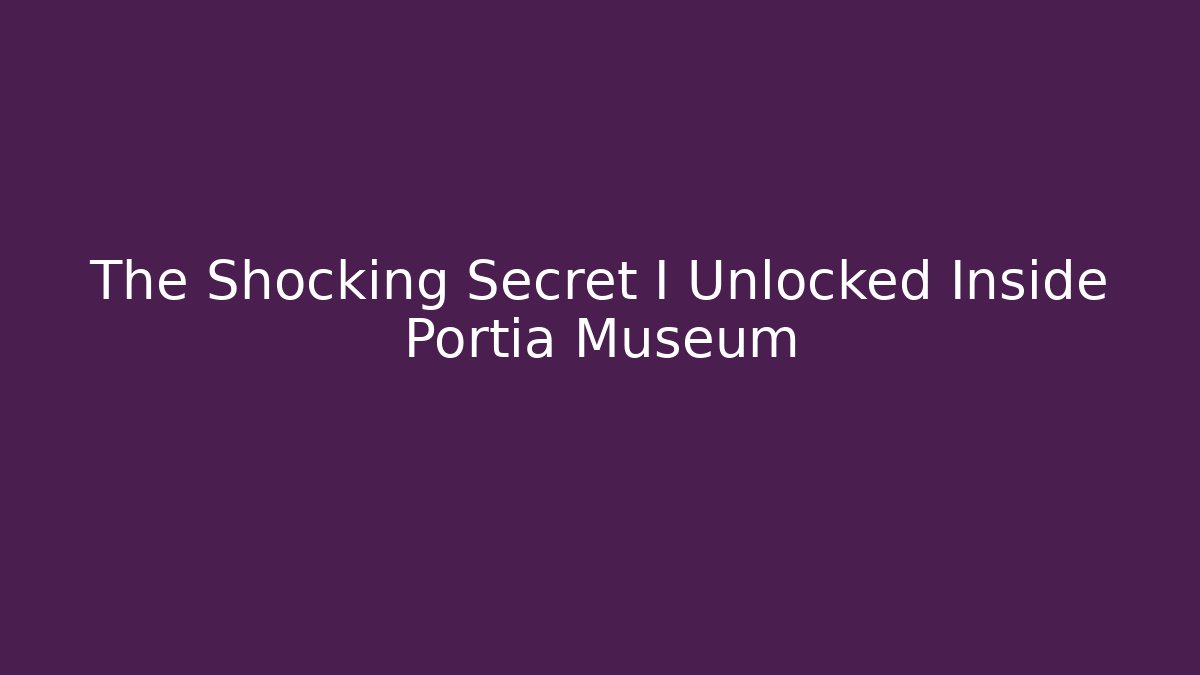 The Shocking Secret I Unlocked Inside Portia Museum