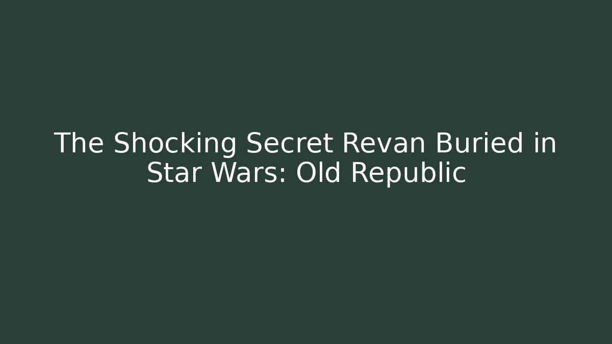 The Shocking Secret Revan Buried in Star Wars: Old Republic