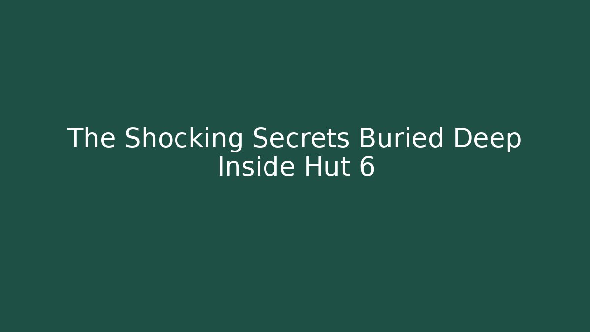 The Shocking Secrets Buried Deep Inside Hut 6