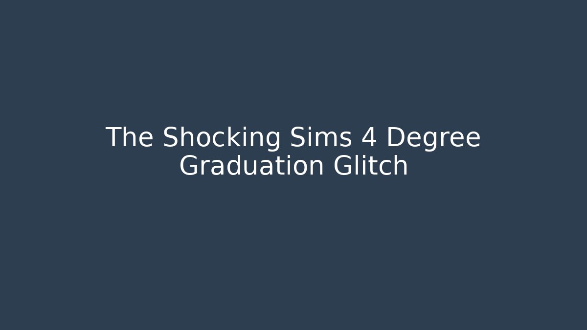 The Shocking Sims 4 Degree Graduation Glitch