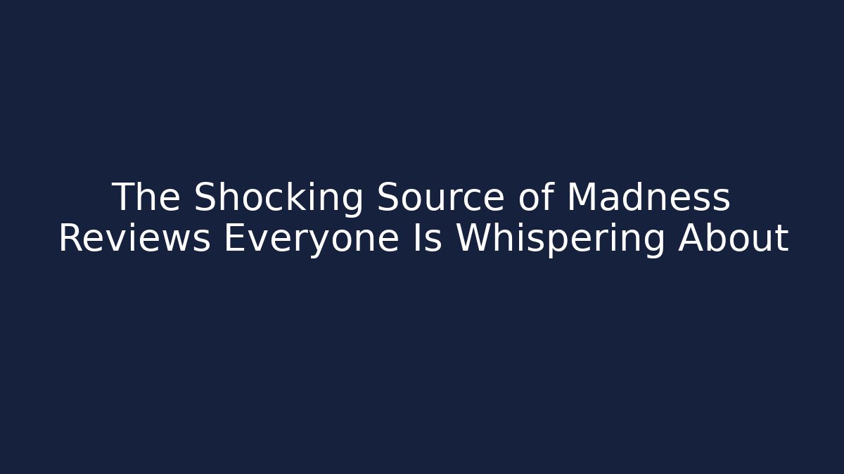 The Shocking Source of Madness Reviews Everyone Is Whispering About