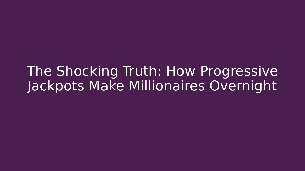 The Shocking Truth: How Progressive Jackpots Make Millionaires Overnight