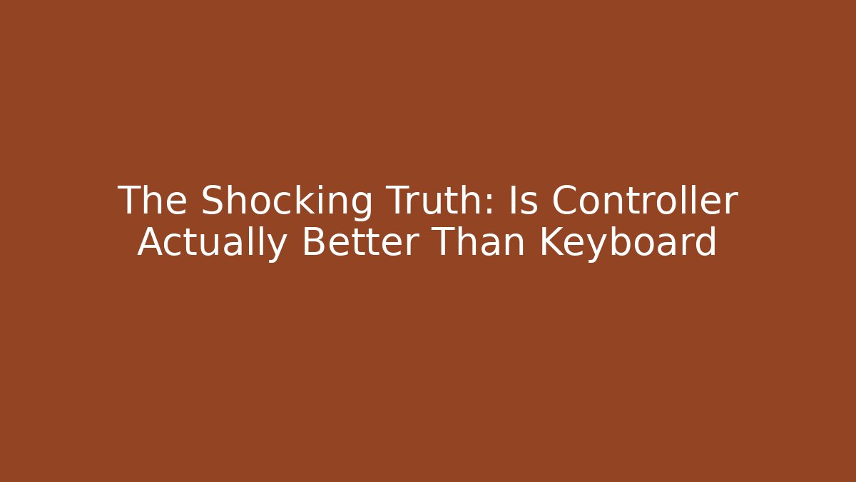 The Shocking Truth: Is Controller Actually Better Than Keyboard