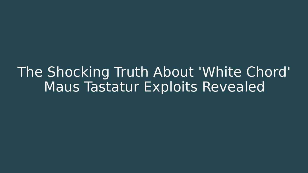 The Shocking Truth About 'White Chord' Maus Tastatur Exploits Revealed