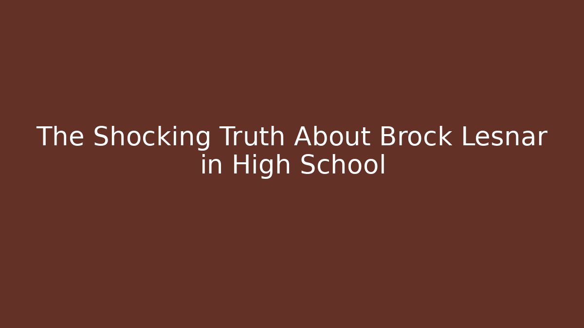 The Shocking Truth About Brock Lesnar in High School