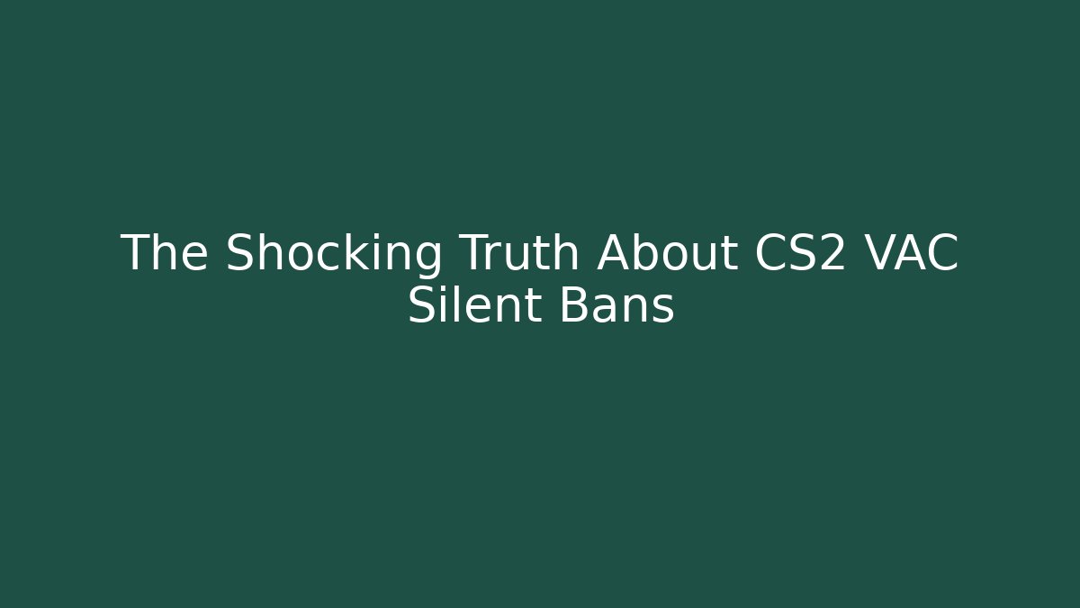 The Shocking Truth About CS2 VAC Silent Bans