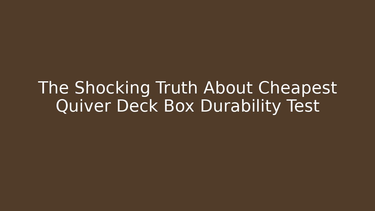 The Shocking Truth About Cheapest Quiver Deck Box Durability Test