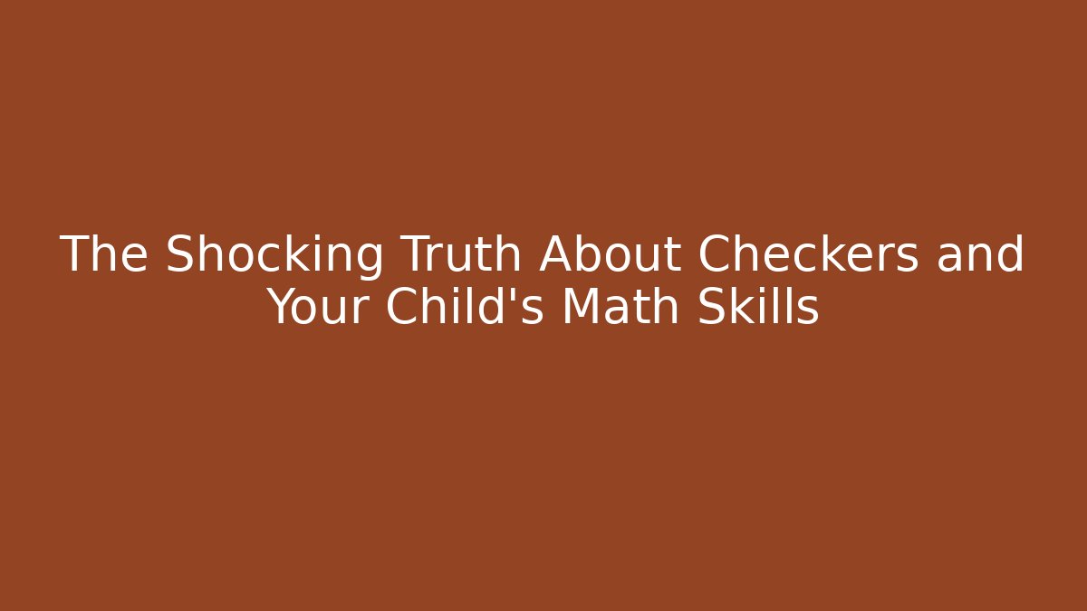 The Shocking Truth About Checkers and Your Child’s Math Skills