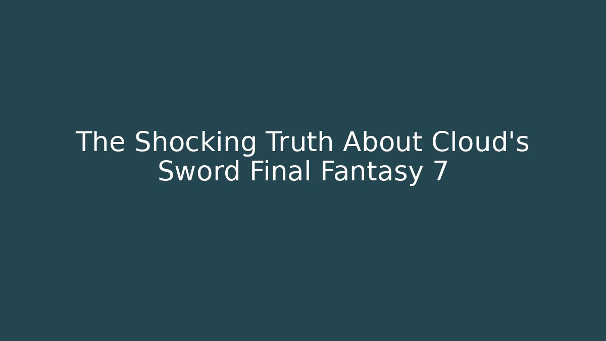 The Shocking Truth About Cloud's Sword Final Fantasy 7 - Vintage E-Juice