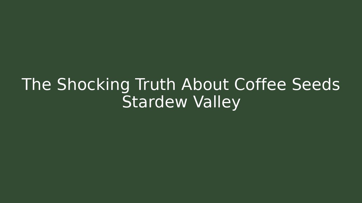 The Shocking Truth About Coffee Seeds Stardew Valley