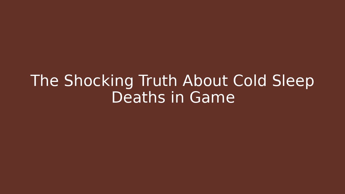 The Shocking Truth About Cold Sleep Deaths in Game