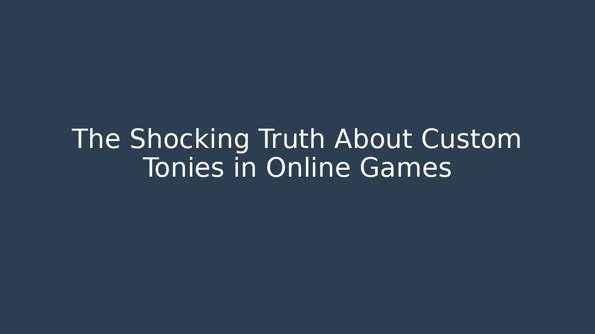 The Shocking Truth About Custom Tonies in Online Games