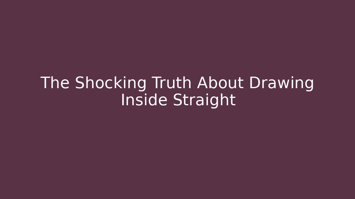 The Shocking Truth About Drawing Inside Straight