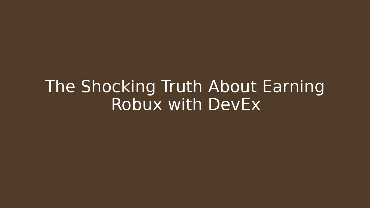 The Shocking Truth About Earning Robux with DevEx