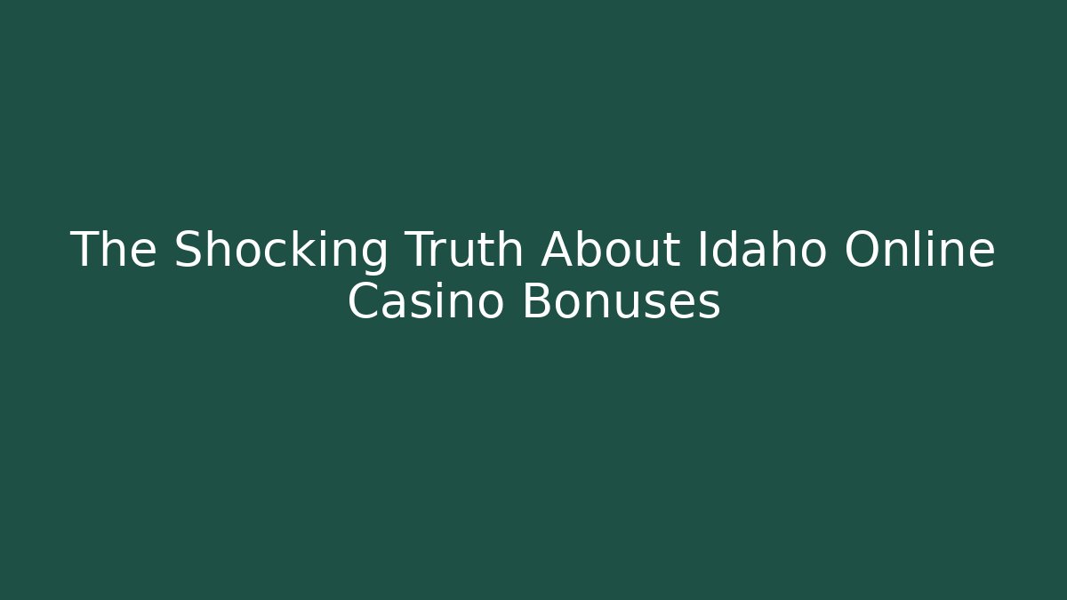 The Shocking Truth About Idaho Online Casino Bonuses