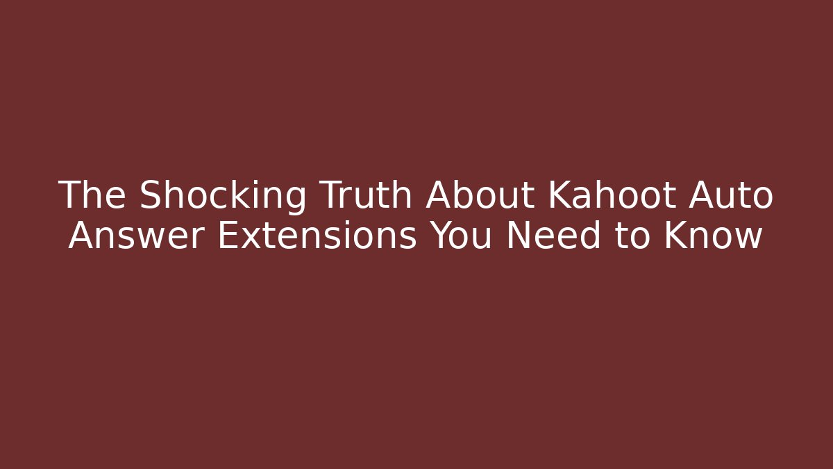 The Shocking Truth About Kahoot Auto Answer Extensions You Need to Know