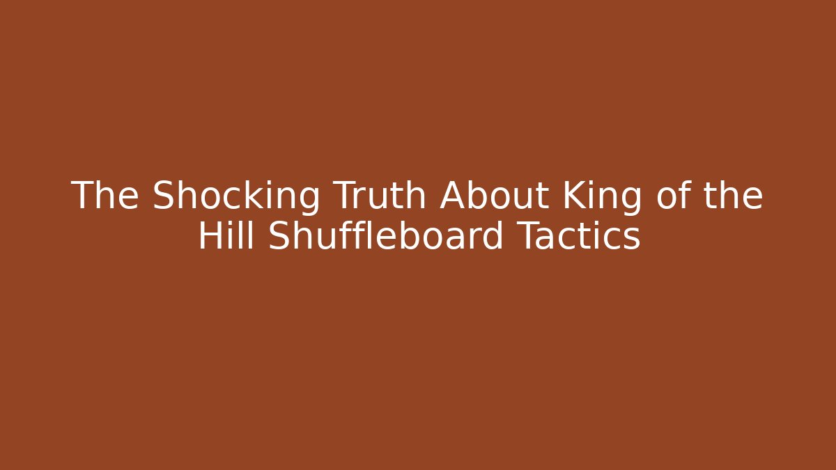 The Shocking Truth About King of the Hill Shuffleboard Tactics