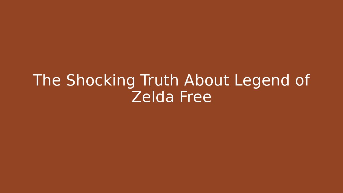 The Shocking Truth About Legend of Zelda Free
