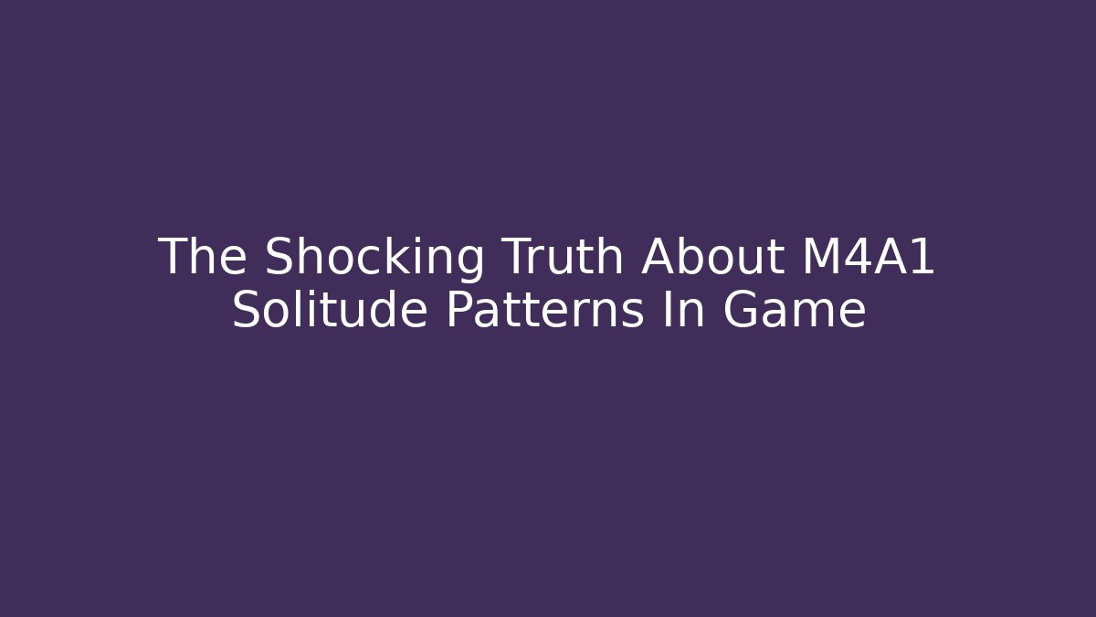 The Shocking Truth About M4A1 Solitude Patterns In Game - Vintage E-Juice