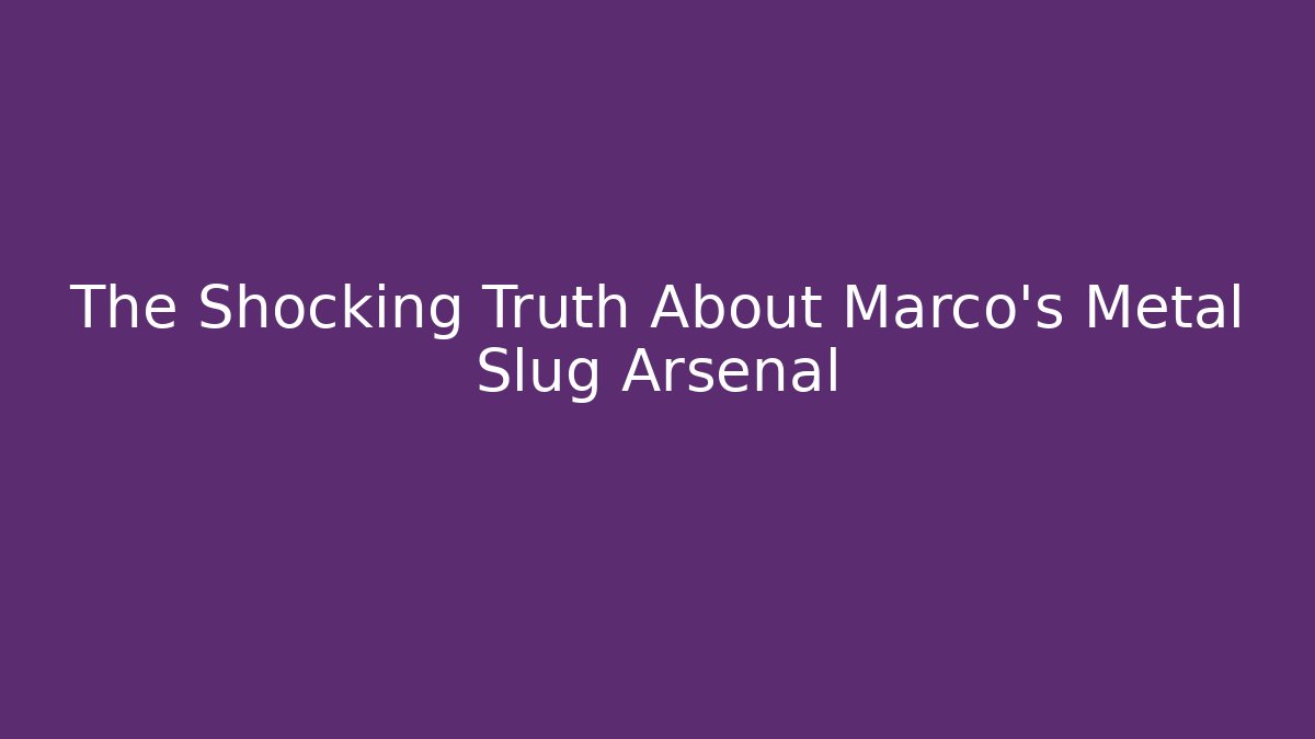 The Shocking Truth About Marco's Metal Slug Arsenal