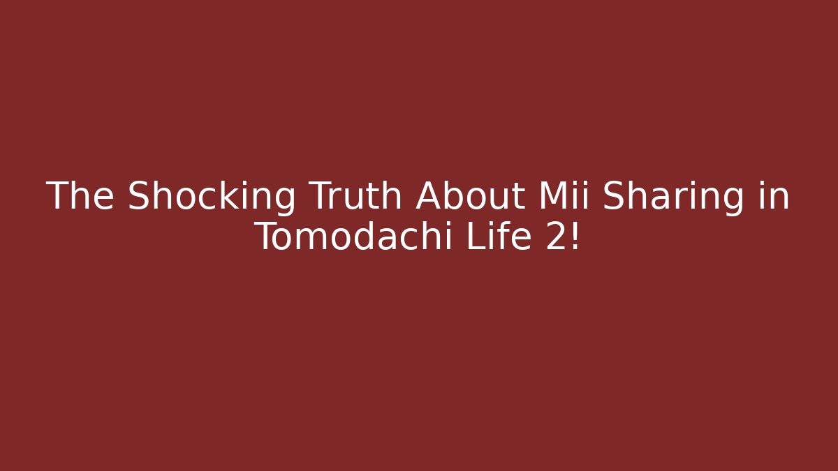 The Shocking Truth About Mii Sharing in Tomodachi Life 2!