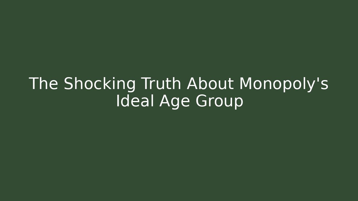 The Shocking Truth About Monopoly's Ideal Age Group