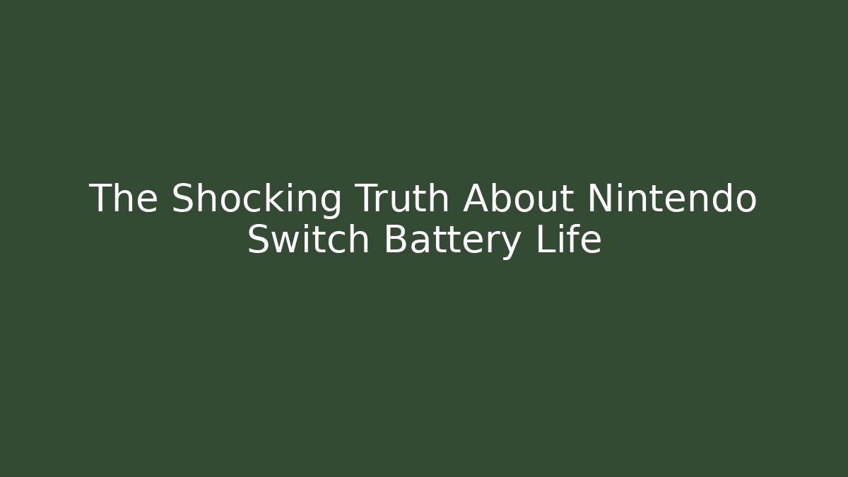 The Shocking Truth About Nintendo Switch Battery Life