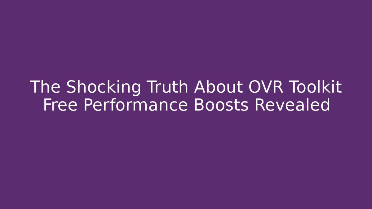 The Shocking Truth About OVR Toolkit Free Performance Boosts Revealed - Vintage E-Juice