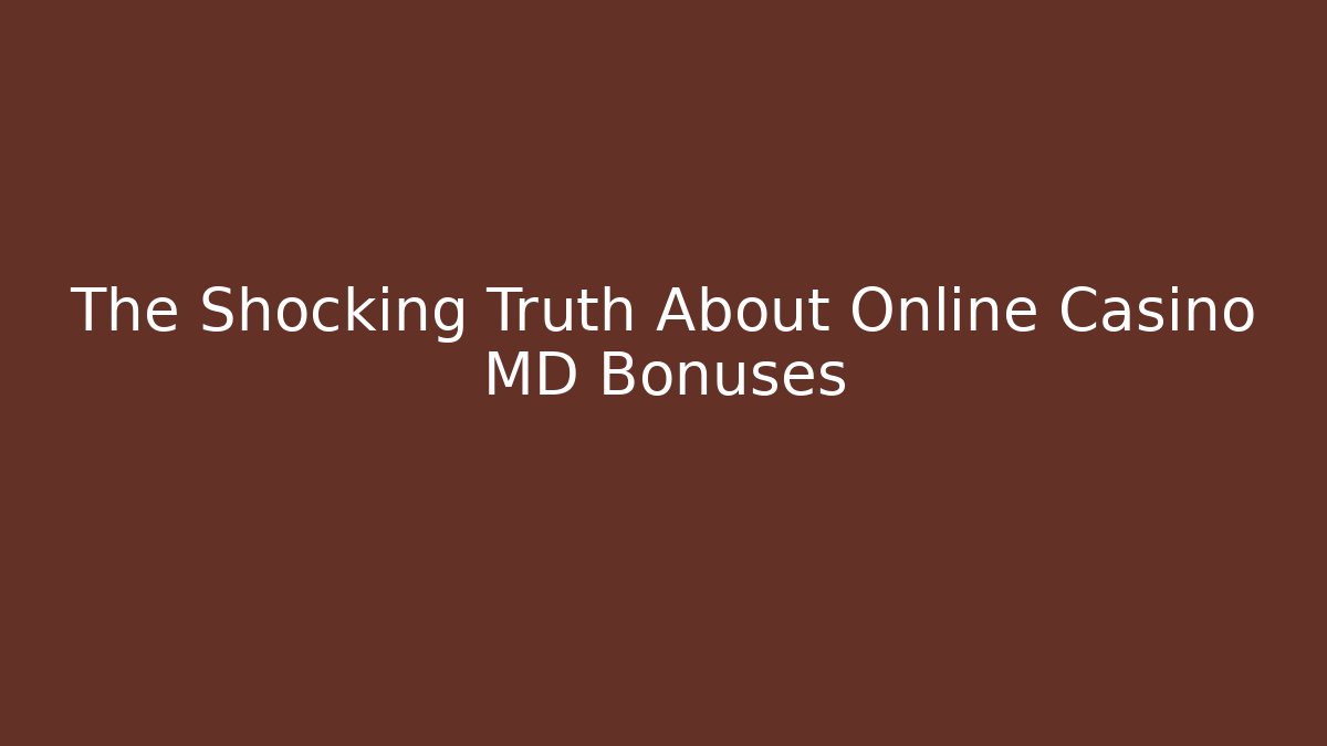 The Shocking Truth About Online Casino MD Bonuses