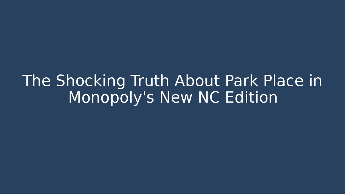 The Shocking Truth About Park Place in Monopoly's New NC Edition