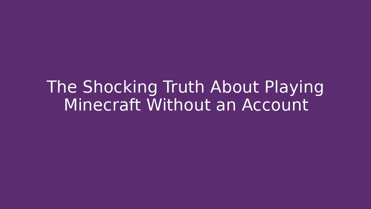 The Shocking Truth About Playing Minecraft Without an Account