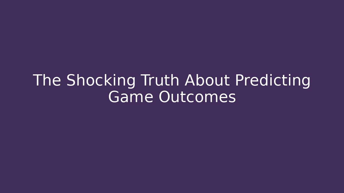 The Shocking Truth About Predicting Game Outcomes