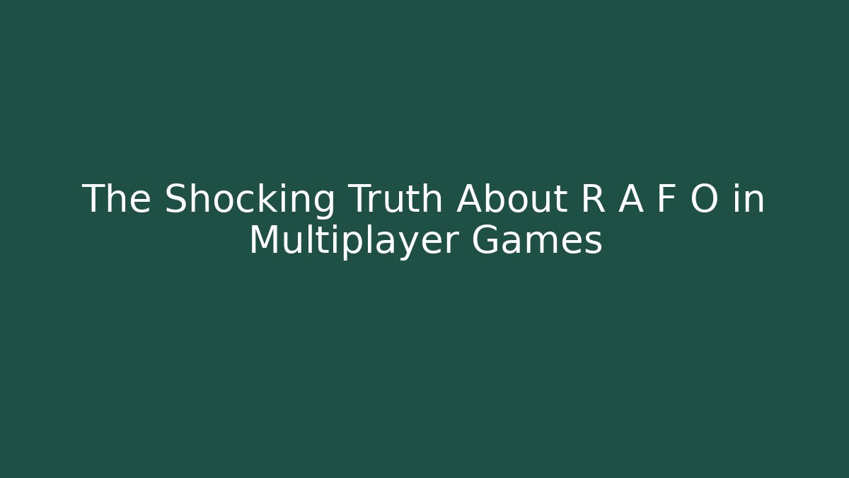 The Shocking Truth About R A F O in Multiplayer Games