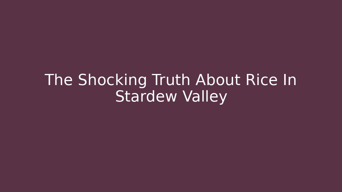 The Shocking Truth About Rice In Stardew Valley