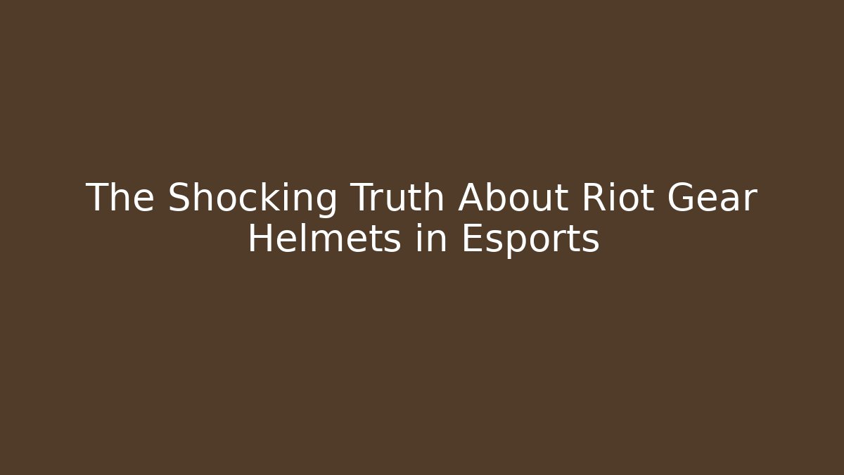 The Shocking Truth About Riot Gear Helmets in Esports