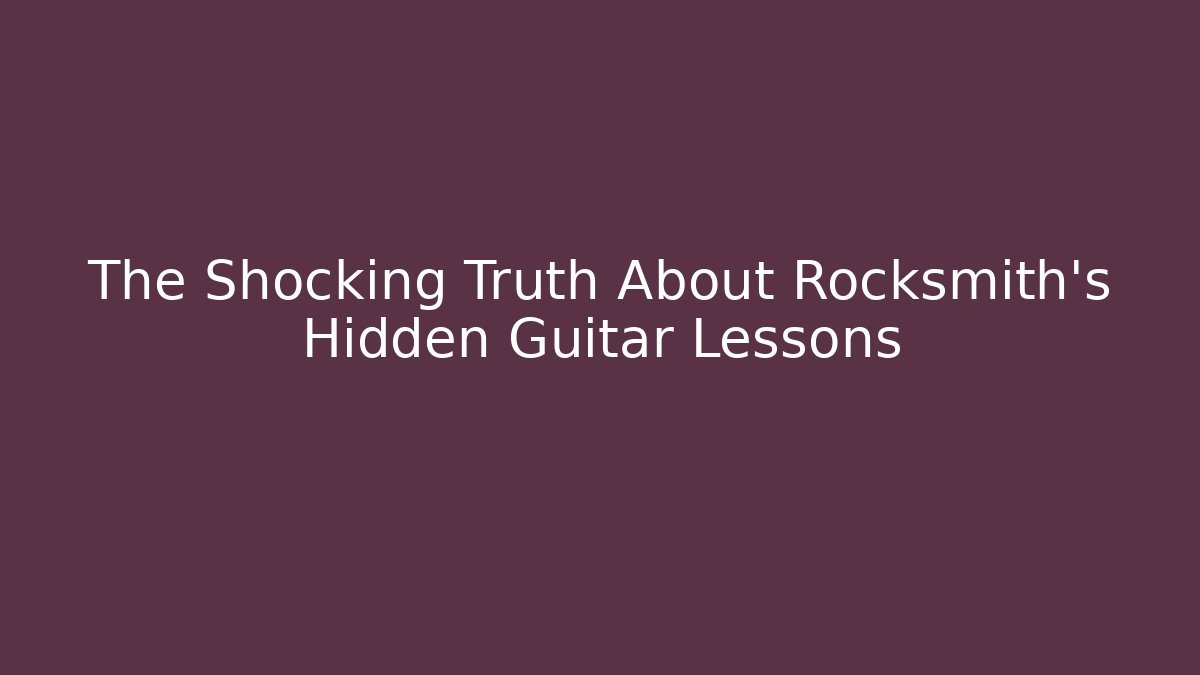 The Shocking Truth About Rocksmith's Hidden Guitar Lessons