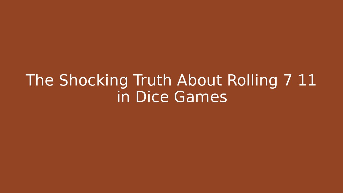 The Shocking Truth About Rolling 7 11 in Dice Games - Vintage E-Juice