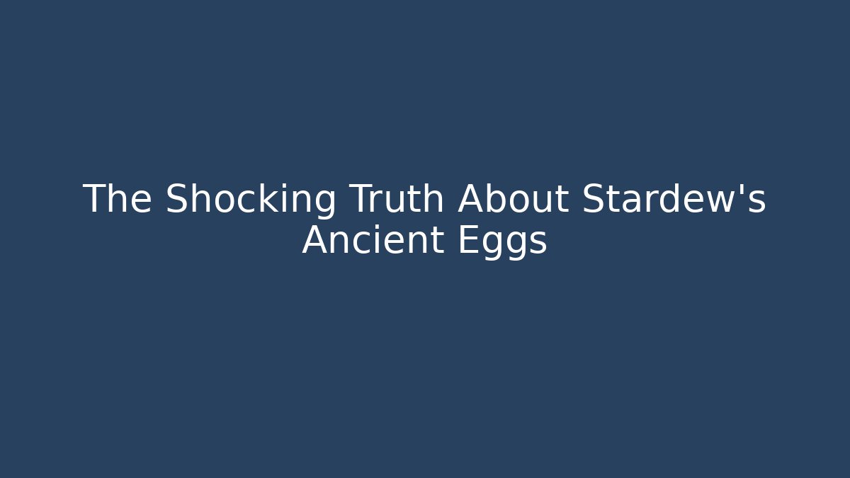 The Shocking Truth About Stardew's Ancient Eggs - Vintage E-Juice