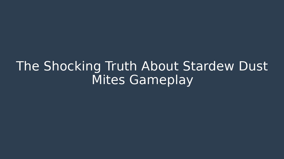 The Shocking Truth About Stardew Dust Mites Gameplay