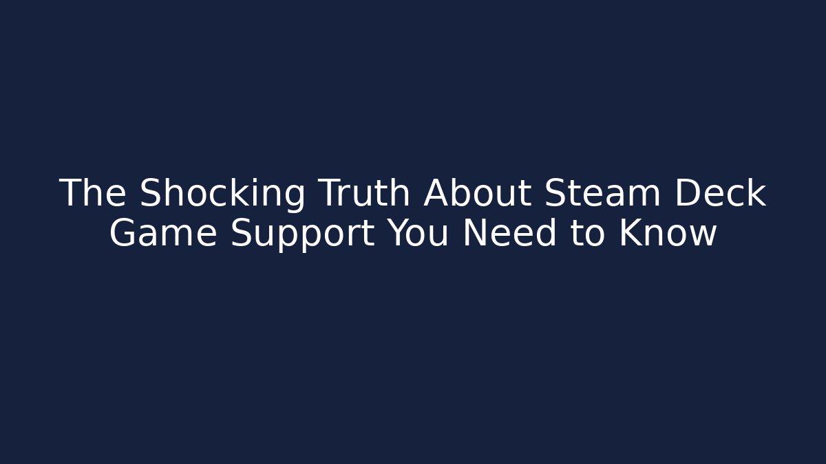 The Shocking Truth About Steam Deck Game Support You Need to Know